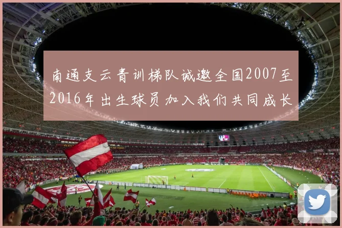 南通支云青训梯队诚邀全国2007至2016年出生球员加入我们共同成长