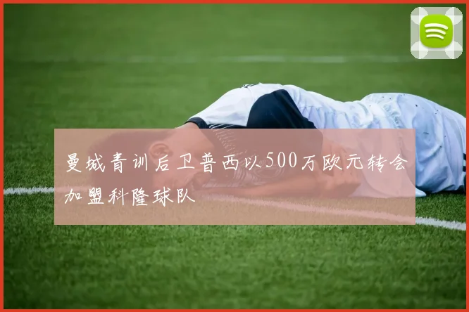 曼城青训后卫普西以500万欧元转会加盟科隆球队